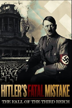 Hitler's Fatal Mistake: The Fall of the Third Reich (2020) Hitler's Fatal Mistake: The Fall of the Third Reich (2020)