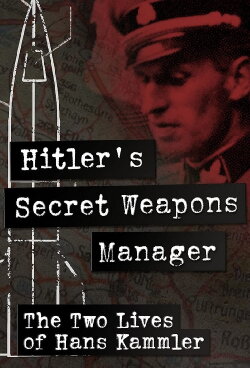 Hitler’s Secret Weapons Manager – The two Lives of Hans Kammler (2020)