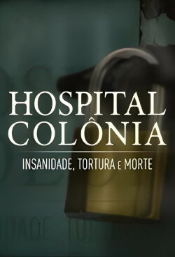 Hospital Colônia: Insanidade, Tortura e Morte (2024) Hospital Colônia: Insanidade, Tortura e Morte (2024)