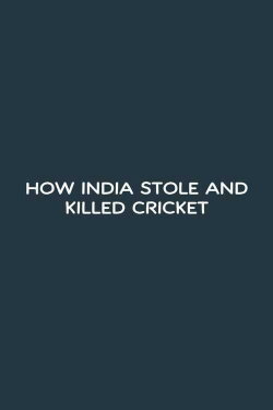 How India Stole and Killed Cricket (2023) How India Stole and Killed Cricket (2023)