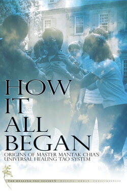 How It All Began: Origins of Master Mantak Chia's Universal Healing Tao System (2013) How It All Began: Origins of Master Mantak Chia's Universal Healing Tao System (2013)