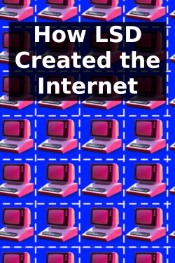 How LSD Created the Internet (2019)