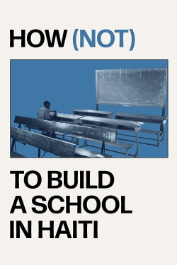 How (not) to Build a School in Haiti (2022) How (not) to Build a School in Haiti (2022)
