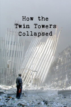 How the Twin Towers Collapsed (2001) How the Twin Towers Collapsed (2001)