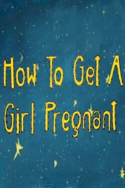How to Get a Girl Pregnant (2021) How to Get a Girl Pregnant (2021)