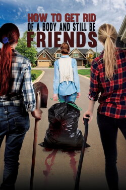 How to Get Rid of a Body And Still Be Friends (2018) How to Get Rid of a Body And Still Be Friends (2018)