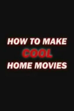 How to Make Cool Home Movies (2004) How to Make Cool Home Movies (2004)