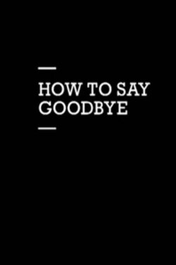How to Say Goodbye (2012) How to Say Goodbye (2012)