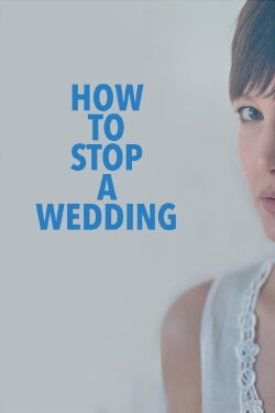 How to Stop a Wedding (2014) How to Stop a Wedding (2014)