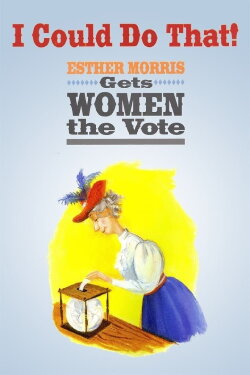 I Could Do That! Esther Morris Gets Women the Vote (2006) I Could Do That! Esther Morris Gets Women the Vote (2006)