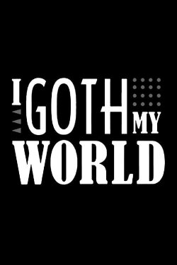 I Goth My World (2012) I Goth My World (2012)