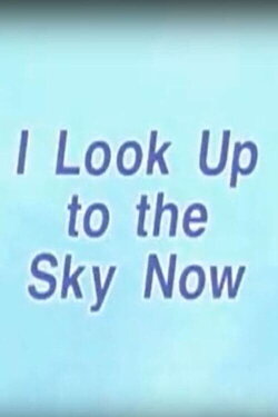 I Look Up to the Sky Now (2003) I Look Up to the Sky Now (2003)