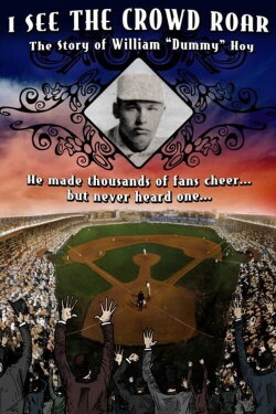 I See The Crowd Roar: The Story of William Dummy Hoy (2007) I See The Crowd Roar: The Story of William Dummy Hoy (2007)