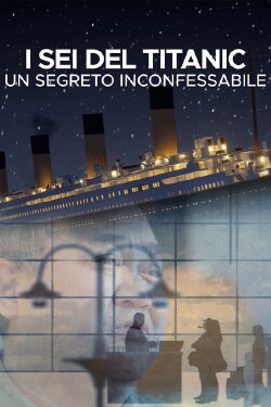 I sei del Titanic: un segreto inconfessabile (2020) I sei del Titanic: un segreto inconfessabile (2020)