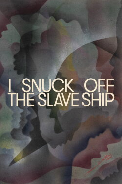 I Snuck Off the Slave Ship (2019) I Snuck Off the Slave Ship (2019)