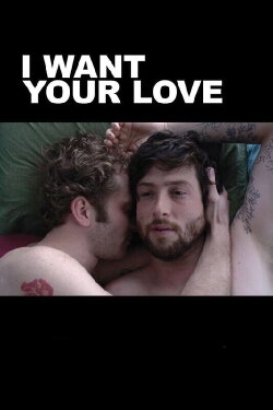 I Want Your Love (2012) I Want Your Love (2012)