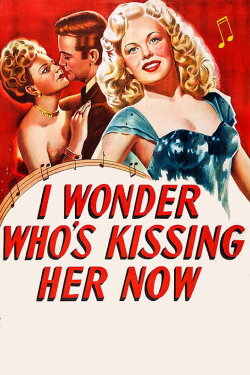 I Wonder Who's Kissing Her Now (1947) I Wonder Who's Kissing Her Now (1947)