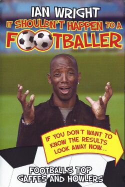Ian Wright - It Shouldn't Happen To A Footballer (2006) Ian Wright - It Shouldn't Happen To A Footballer (2006)