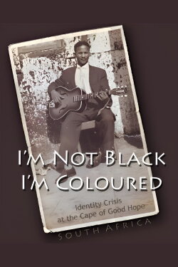 I'm Not Black, I'm Coloured: Identity Crisis at the Cape of Good Hope (2009) I'm Not Black, I'm Coloured: Identity Crisis at the Cape of Good Hope (2009)