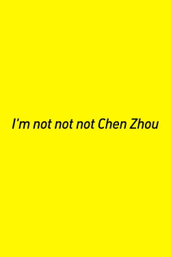 I’m not not not Chen Zhou (2013)