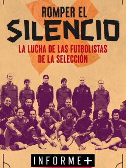 Informe+. Romper el silencio: la historia de las jugadoras de la selección de fútbol (2021) Informe+. Romper el silencio: la historia de las jugadoras de la selección de fútbol (2021)