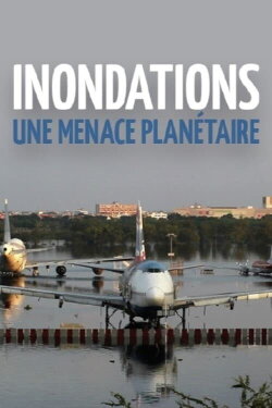 Inondations : une menace planétaire (2019) Inondations : une menace planétaire (2019)