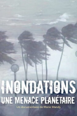 Inondations : une menace planétaire (2015) Inondations : une menace planétaire (2015)