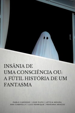 Insânia de uma consciência ou: A fútil história de um fantasma (2023)