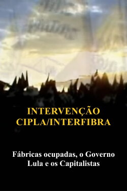 Intervenção na Cipla e Interfibra (Fábricas Ocupadas, Lula e o Capitalismo) (2008) Intervenção na Cipla e Interfibra (Fábricas Ocupadas, Lula e o Capitalismo) (2008)