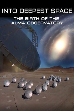 Into Deepest Space: The Birth of the ALMA Telescope (2012) Into Deepest Space: The Birth of the ALMA Telescope (2012)