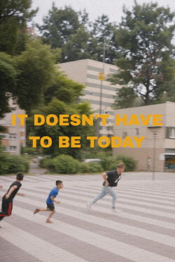 It Doesn't Have to Be Today (2022) It Doesn't Have to Be Today (2022)
