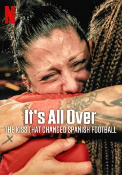 It's All Over: The Kiss That Changed Spanish Football (2024) It's All Over: The Kiss That Changed Spanish Football (2024)