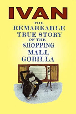 Ivan: The Remarkable True Story of the Shopping Mall Gorilla (2015) Ivan: The Remarkable True Story of the Shopping Mall Gorilla (2015)