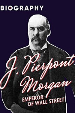 J. Pierpont Morgan: Emperor of Wall Street (1996) J. Pierpont Morgan: Emperor of Wall Street (1996)