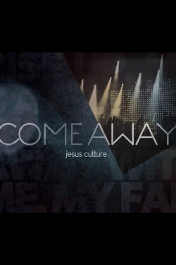 Jesus Culture - Come Away (2010) Jesus Culture - Come Away (2010)