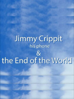 Jimmy Crippit his phone & the End of the World (2023) Jimmy Crippit his phone & the End of the World (2023)