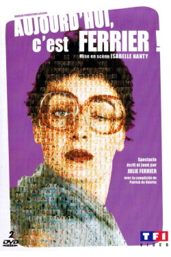 Julie Ferrier : Aujourd'hui c'est Ferrier ! (2007) Julie Ferrier : Aujourd'hui c'est Ferrier ! (2007)