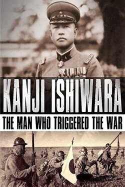 Kanji Ishiwara: The Man Who Triggered the War (2012) Kanji Ishiwara: The Man Who Triggered the War (2012)