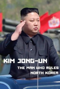 Kim Jong-Un: The Man Who Rules North Korea (2017)