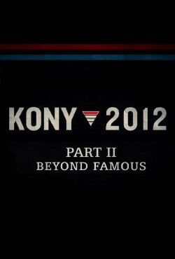 Kony 2012 Part II: Beyond Famous (2012) Kony 2012 Part II: Beyond Famous (2012)