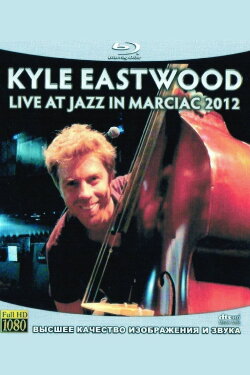 Kyle Eastwood - Live at Jazz in Marciac 2012 (2012) Kyle Eastwood - Live at Jazz in Marciac 2012 (2012)