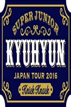 KYUHYUN JAPAN TOUR 2016 ～Knick Knack～ (2017)