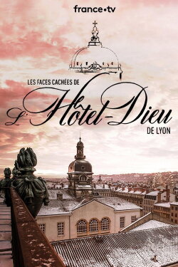 Les Faces Cachées de l'Hôtel Dieu de Lyon (2019) Les Faces Cachées de l'Hôtel Dieu de Lyon (2019)