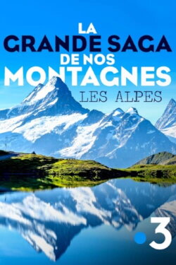 La grande saga de nos montagnes - Les Alpes (2021) La grande saga de nos montagnes - Les Alpes (2021)