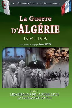La Guerre d'Algérie 1954-1959 : Les chemins de la rebellion - La naissance du FLN (2013) La Guerre d'Algérie 1954-1959 : Les chemins de la rebellion - La naissance du FLN (2013)