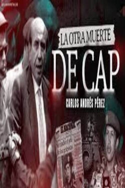 La Otra Muerte de CAP - Carlos Andrés Pérez (2023) La Otra Muerte de CAP - Carlos Andrés Pérez (2023)