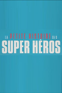 La petite histoire des super héros (2017) La petite histoire des super héros (2017)