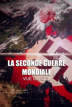 La seconde guerre mondiale vue du ciel (2012) La seconde guerre mondiale vue du ciel (2012)