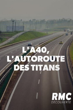 L'A40, l'autoroute des titans (2020) L'A40, l'autoroute des titans (2020)