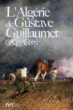 L'Algérie de Gustave Guillaumet (1840-1887) (2018) L'Algérie de Gustave Guillaumet (1840-1887) (2018)